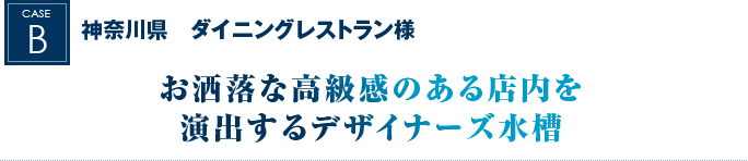 神奈川県　ダイニングレストラン様｜お洒落な高級感のある店内を演出するデザイナーズ水槽