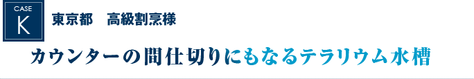 東京都　高級割烹様｜カウンターの間仕切りにもなるテラリウム水槽 