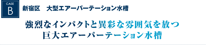 新宿区　大型エアーパーテーション水槽｜強烈なインパクトと異彩な雰囲気を放つ巨大エアーパーテーション水槽