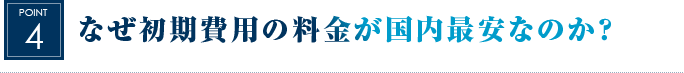 なぜ初期費用の料金が安いのか？ 