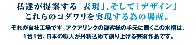 私達が提案する「表現」、そして「デザイン」これらのコダワリを実現する為の場所。
