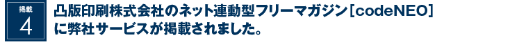 凸版印刷株式会社のネット連動型フリーマガジン［codeNEO］に弊社サービスが掲載されました。