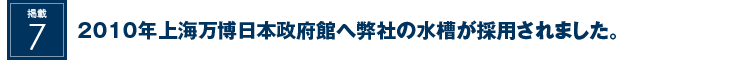 掲載７: 2010年上海万博日本政府館へ弊社の水槽が採用されました