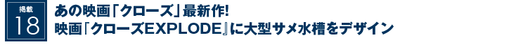 掲載17：あの映画「クローズ」最新作！映画『クローズEXPLODE』に大型サメ水槽をデザイン