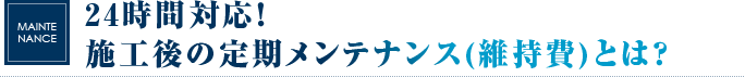 24時間対応！　施工後の定期メンテナンス(維持費)とは？