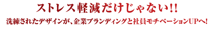 ストレス軽減だけじゃない！！洗練されたデザインが、企業ブランディングと社員モチベーションUPへ！