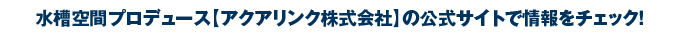 水槽空間プロデュース【アクアリンク株式会社】の公式サイトで情報をチェック！